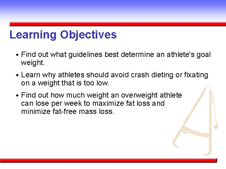Learning Objectives w Find out what guidelines best determine an athlete's goal weight. w