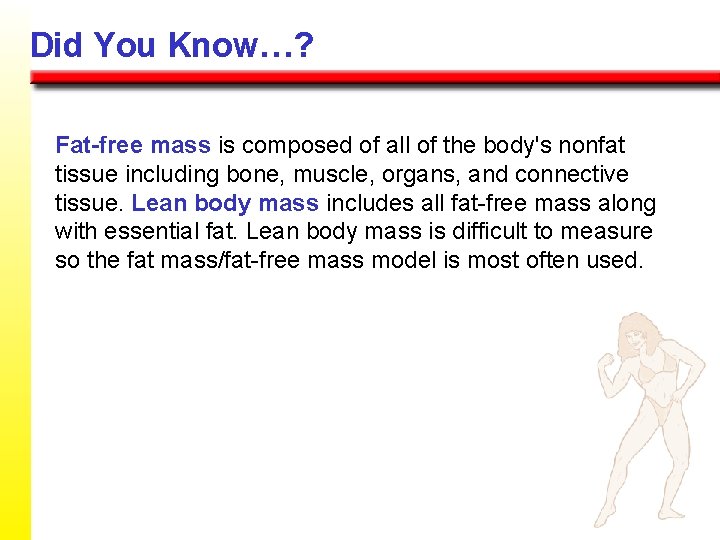 Did You Know…? Fat-free mass is composed of all of the body's nonfat tissue
