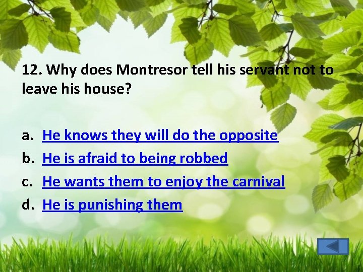 12. Why does Montresor tell his servant not to leave his house? a. b.