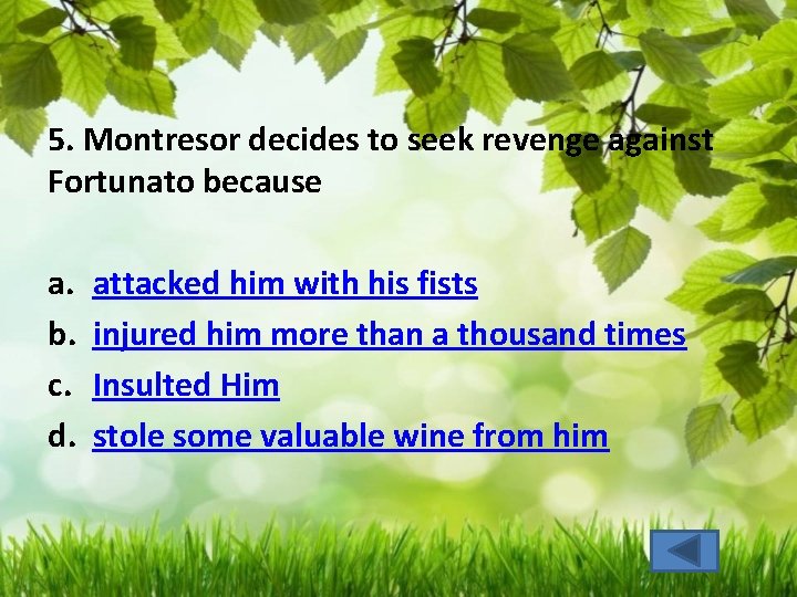 5. Montresor decides to seek revenge against Fortunato because a. b. c. d. attacked