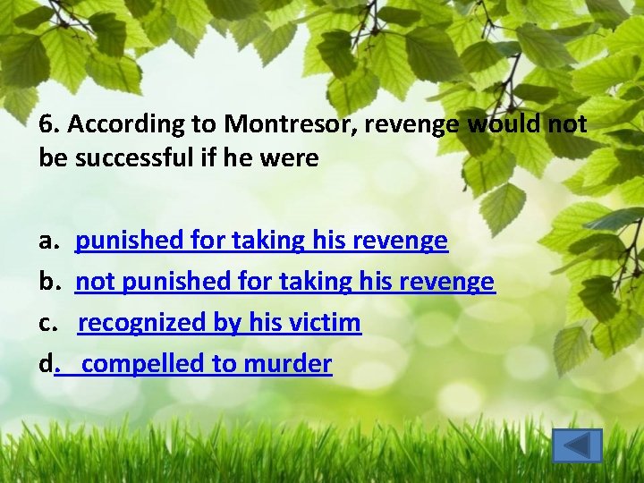 6. According to Montresor, revenge would not be successful if he were a. b.