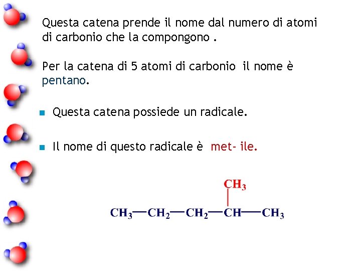 Questa catena prende il nome dal numero di atomi di carbonio che la compongono.