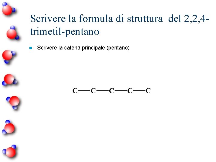 Scrivere la formula di struttura del 2, 2, 4 trimetil-pentano n Scrivere la catena