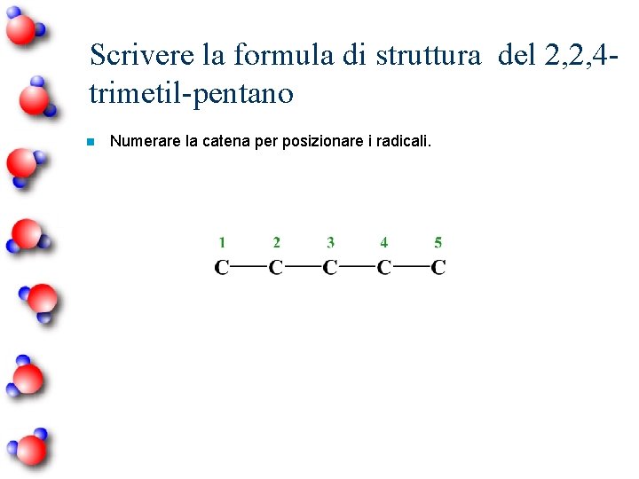 Scrivere la formula di struttura del 2, 2, 4 trimetil-pentano n Numerare la catena