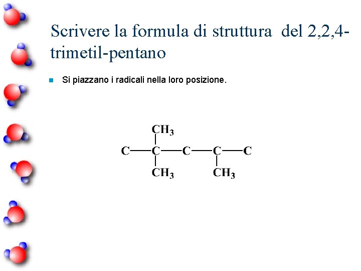 Scrivere la formula di struttura del 2, 2, 4 trimetil-pentano n Si piazzano i