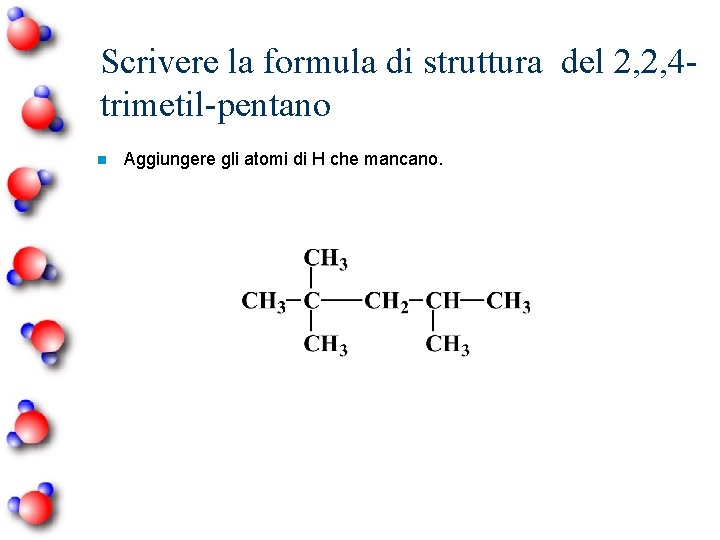 Scrivere la formula di struttura del 2, 2, 4 trimetil-pentano n Aggiungere gli atomi