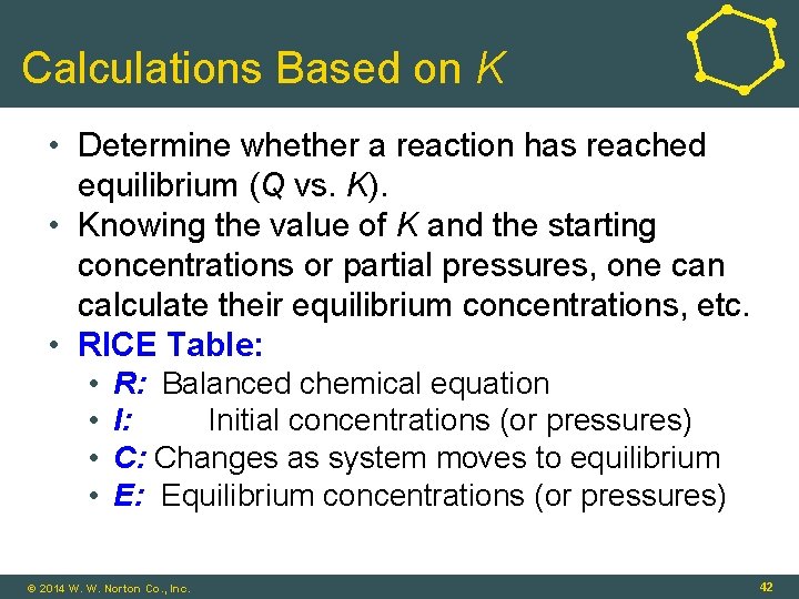 Calculations Based on K • Determine whether a reaction has reached equilibrium (Q vs.
