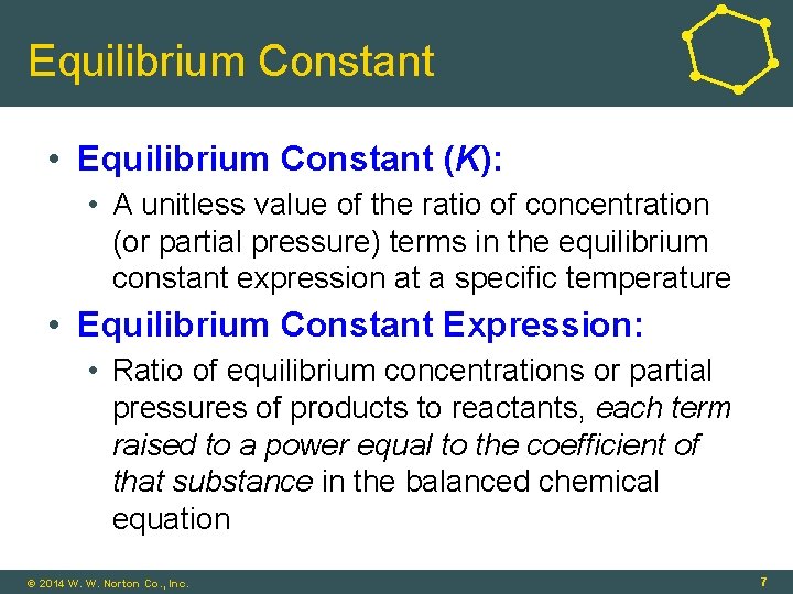 Equilibrium Constant • Equilibrium Constant (K): • A unitless value of the ratio of