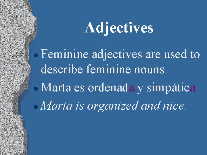 Adjectives Feminine adjectives are used to describe feminine nouns. l Marta es ordenada y