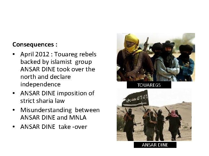 Consequences : • April 2012 : Touareg rebels backed by islamist group ANSAR DINE