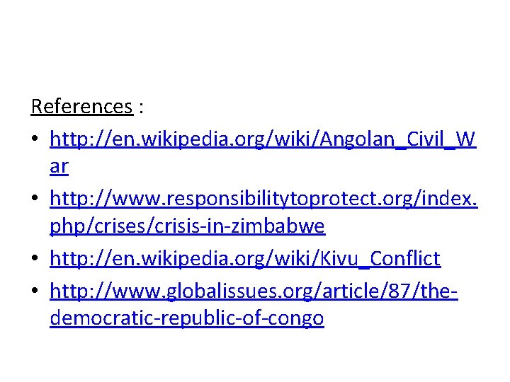 References : • http: //en. wikipedia. org/wiki/Angolan_Civil_W ar • http: //www. responsibilitytoprotect. org/index. php/crises/crisis-in-zimbabwe