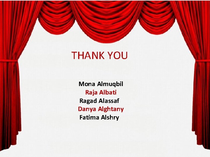 THANK YOU Mona Almuqbil Raja Albati Ragad Alassaf Danya Alghtany Fatima Alshry 