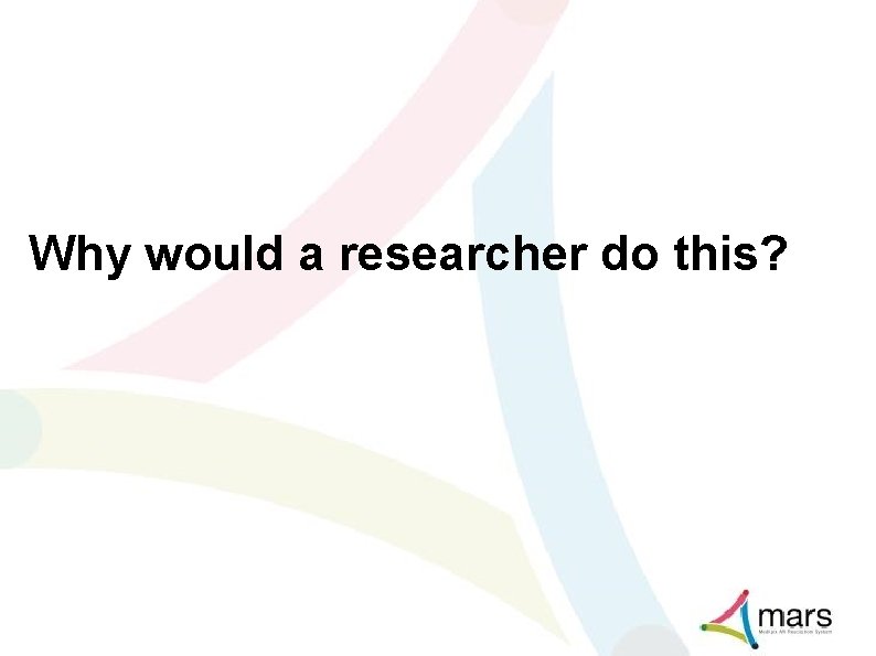 Why would a researcher do this? 