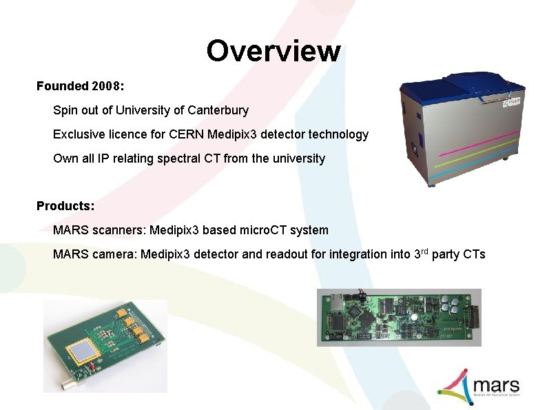 Overview Founded 2008: Spin out of University of Canterbury Exclusive licence for CERN Medipix