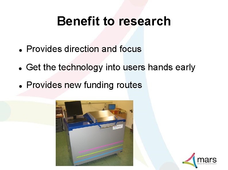 Benefit to research Provides direction and focus Get the technology into users hands early