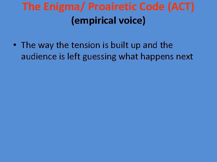 The Enigma/ Proairetic Code (ACT) (empirical voice) • The way the tension is built