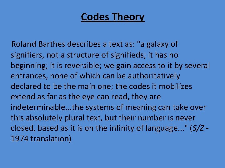 Codes Theory Roland Barthes describes a text as: "a galaxy of signifiers, not a
