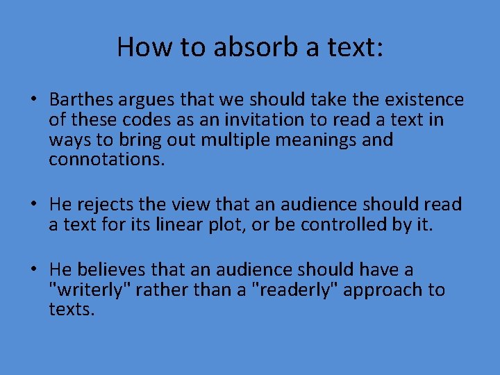 How to absorb a text: • Barthes argues that we should take the existence