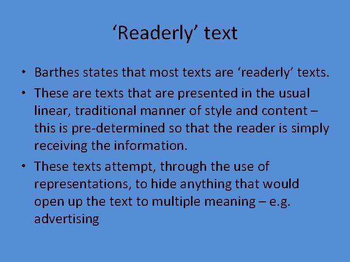 ‘Readerly’ text • Barthes states that most texts are ‘readerly’ texts. • These are