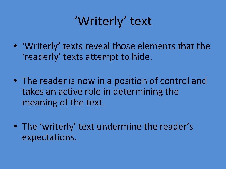 ‘Writerly’ text • ‘Writerly’ texts reveal those elements that the ‘readerly’ texts attempt to