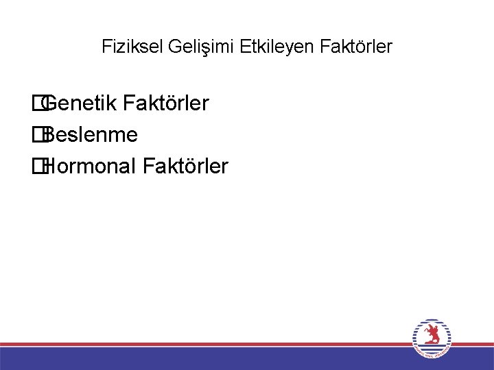 Fiziksel Gelişimi Etkileyen Faktörler � Genetik Faktörler � Beslenme � Hormonal Faktörler 