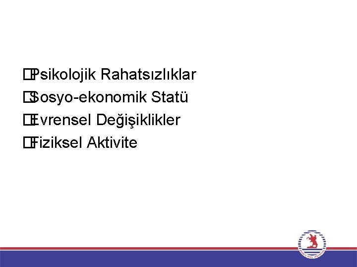 � Psikolojik Rahatsızlıklar � Sosyo-ekonomik Statü � Evrensel Değişiklikler � Fiziksel Aktivite 