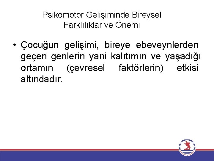 Psikomotor Gelişiminde Bireysel Farklılıklar ve Önemi • Çocuğun gelişimi, bireye ebeveynlerden geçen genlerin yani