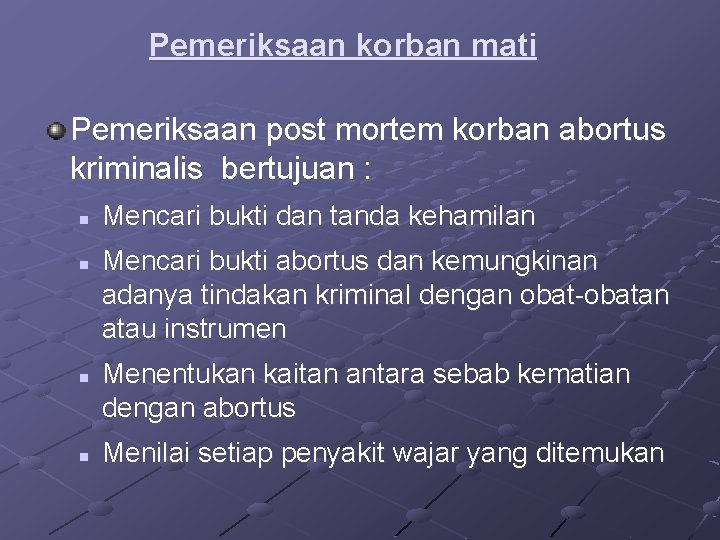 Pemeriksaan korban mati Pemeriksaan post mortem korban abortus kriminalis bertujuan : n n Mencari