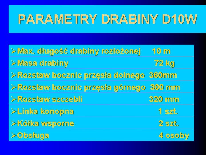 PARAMETRY DRABINY D 10 W ØMax. długość drabiny rozłożonej ØMasa drabiny ØRozstaw bocznic przęsła