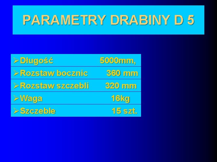 PARAMETRY DRABINY D 5 ØDługość ØRozstaw bocznic ØRozstaw szczebli ØWaga ØSzczeble 5000 mm, 360