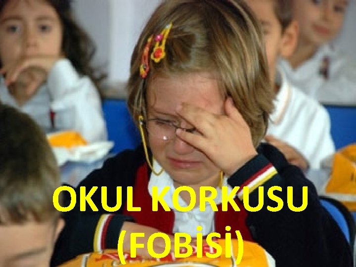 OKUL KORKUSU (FOBİSİ) 