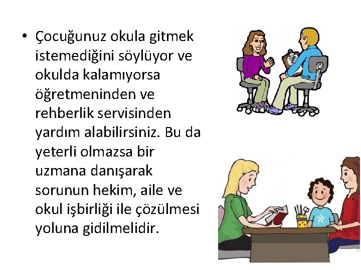  • Çocuğunuz okula gitmek istemediğini söylüyor ve okulda kalamıyorsa öğretmeninden ve rehberlik servisinden