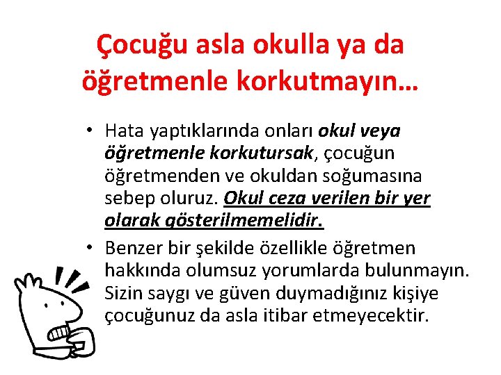 Çocuğu asla okulla ya da öğretmenle korkutmayın… • Hata yaptıklarında onları okul veya öğretmenle