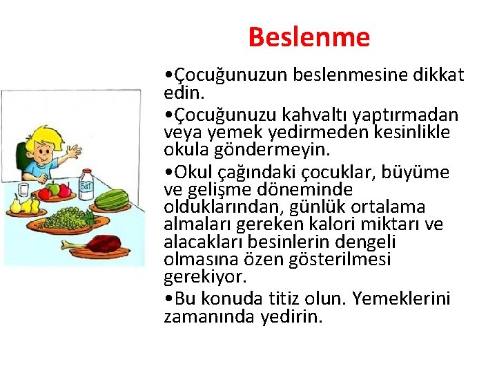 Beslenme • Çocuğunuzun beslenmesine dikkat edin. • Çocuğunuzu kahvaltı yaptırmadan veya yemek yedirmeden kesinlikle