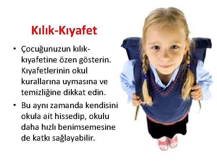 Kılık-Kıyafet • Çocuğunuzun kılıkkıyafetine özen gösterin. Kıyafetlerinin okul kurallarına uymasına ve temizliğine dikkat edin.