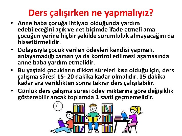 Ders çalışırken ne yapmalıyız? • Anne baba çocuğa ihtiyacı olduğunda yardım edebileceğini açık ve