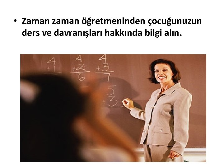  • Zaman zaman öğretmeninden çocuğunuzun ders ve davranışları hakkında bilgi alın. 