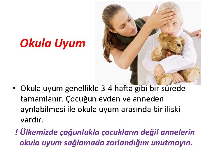 Okula Uyum • Okula uyum genellikle 3 -4 hafta gibi bir sürede tamamlanır. Çocuğun