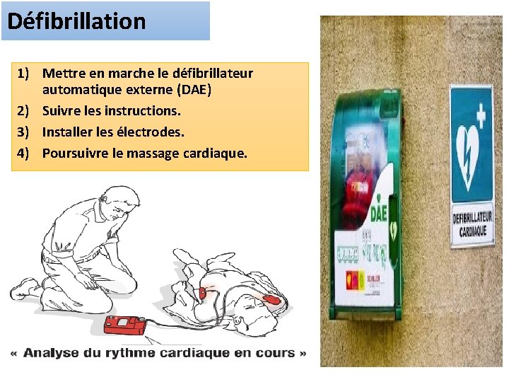 Défibrillation 1) Mettre en marche le défibrillateur automatique externe (DAE) 2) Suivre les instructions.
