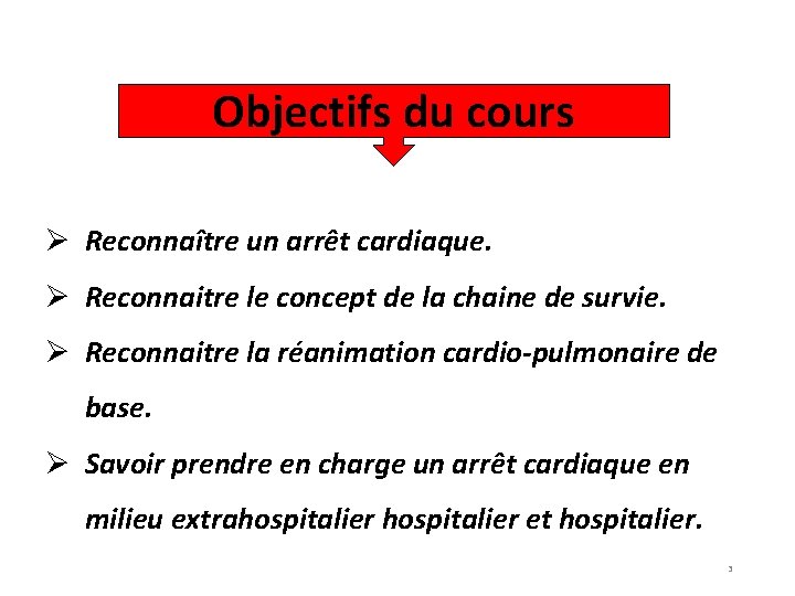 Objectifs du cours Ø Reconnaître un arrêt cardiaque. Ø Reconnaitre le concept de la