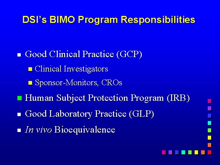 DSI’s BIMO Program Responsibilities g Good Clinical Practice (GCP) n Clinical Investigators n Sponsor-Monitors,
