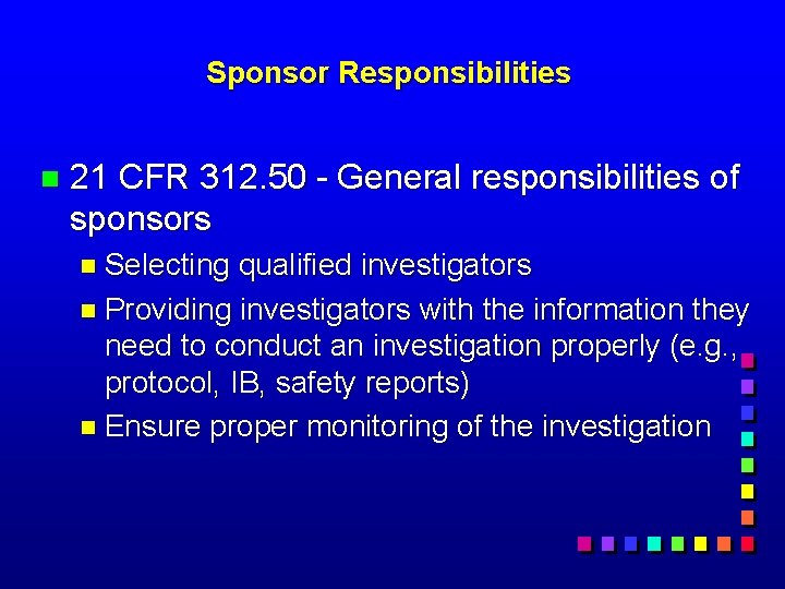 Sponsor Responsibilities n 21 CFR 312. 50 - General responsibilities of sponsors n Selecting