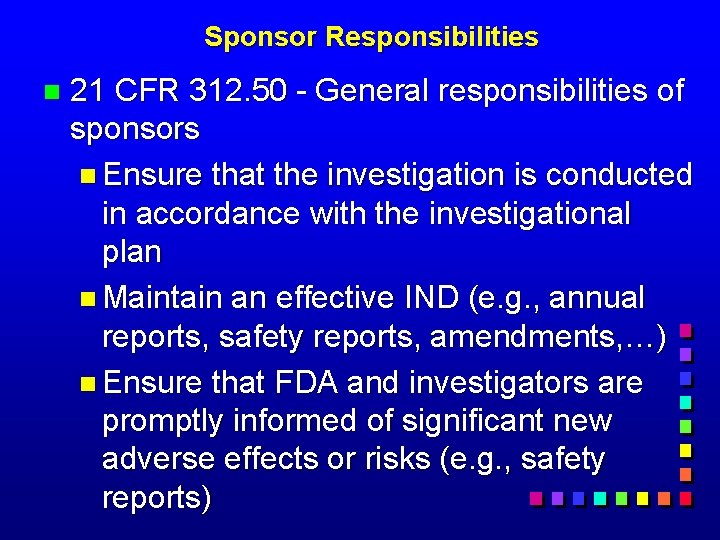 Sponsor Responsibilities n 21 CFR 312. 50 - General responsibilities of sponsors n Ensure