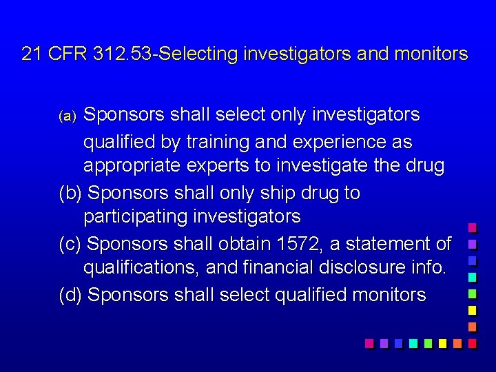 21 CFR 312. 53 -Selecting investigators and monitors Sponsors shall select only investigators qualified