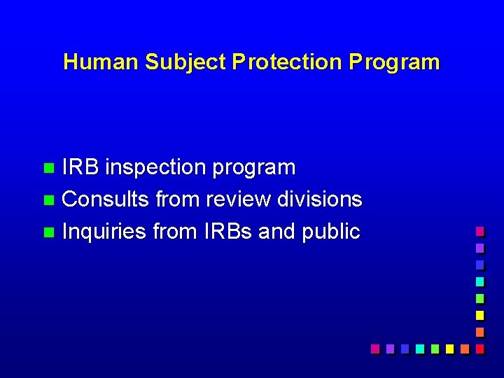 Human Subject Protection Program IRB inspection program n Consults from review divisions n Inquiries