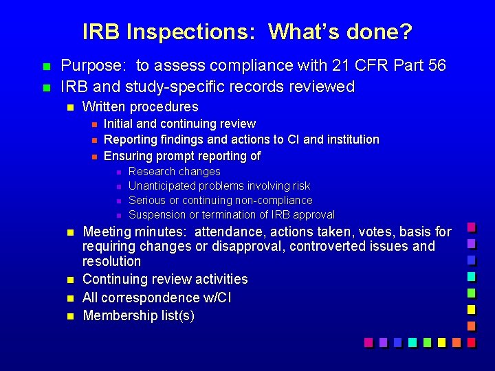 IRB Inspections: What’s done? n n Purpose: to assess compliance with 21 CFR Part