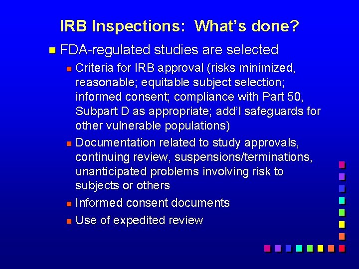 IRB Inspections: What’s done? n FDA-regulated studies are selected Criteria for IRB approval (risks