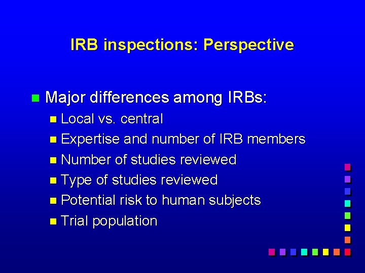 IRB inspections: Perspective n Major differences among IRBs: n Local vs. central n Expertise