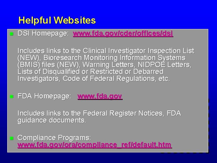 Helpful Websites n DSI Homepage: www. fda. gov/cder/offices/dsi Includes links to the Clinical Investigator