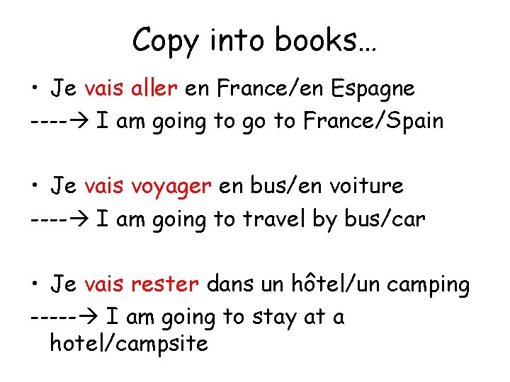 Copy into books… • Je vais aller en France/en Espagne ---- I am going